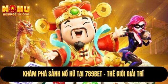 Khám Phá Sảnh Nổ Hũ Tại 789Bet – Thế Giới Giải Trí  6 789Bet