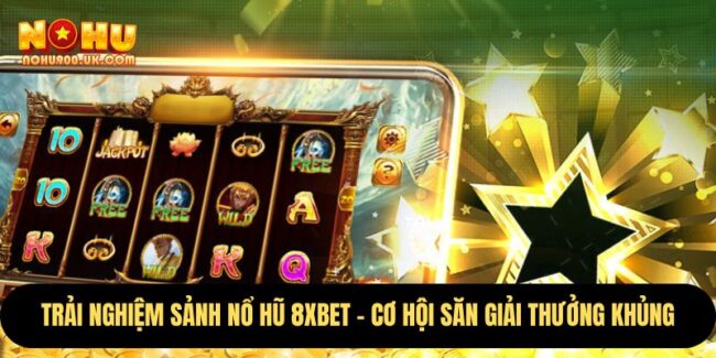 Trải Nghiệm Sảnh Nổ Hũ 8XBET – Cơ Hội Săn Giải Thưởng Khủng 9 8XBET