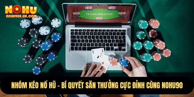 Nhóm Kéo Nổ Hũ – Bí Quyết Săn Thưởng Cực Đỉnh Cùng nohu90 1 Nhóm Kéo Nổ Hũ